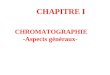 CHROMATOGRAPHIE -Aspects généraux- CHAPITRE I. La chromatographie sous toutes ses formes, est une méthode de séparation des constituants dun mélange gazeux,