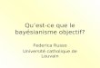 Quest-ce que le bayésianisme objectif? Federica Russo Université catholique de Louvain