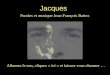 Allumez le son, cliquez « ici » et laissez vous charmer … Jacques Paroles et musique Jean-François Battez