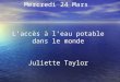 Mercredi 24 Mars à Laccès à leau potable dans le monde Juliette Taylor