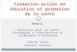 Module Léducation pour la santé : stratégies dintervention et techniques danimation Cécile Cayre Aurélie Simonin Formation-action en éducation et promotion