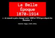 La Belle Époque 1870-1914 « Le monde a plus changé entre 1880 et 1914 que depuis les Romains » Charles Péguy (1873-1914)