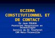 ECZEMA CONSTITUTIONNEL ET DE CONTACT Dr Jean POUAHA Praticien Hospitalier en Dermatologie Service du Dr Truchetet CHR Metz-Thionville