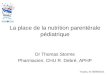 La place de la nutrition parentérale pédiatrique Dr Thomas Storme Pharmacien, CHU R. Debré, APHP Troyes, le 29/09/2011