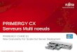 FUJITSU CONFIDENTIAL – NDA REQUIRED PRIMERGY CX Serveurs Multi noeuds PRIMERGY CX400 S1 New Granularity For Scale-Out Server Deployment