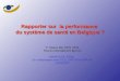 Rapporter sur la performance du système de santé en Belgique ? P. Meeus MD, MPH, MHA Pascal.meeus@inami.fgov.be INAMI (SSS, RDQ); En collaboration avec
