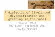 A dialectic of livelihood diversification and greening in the Sahel Olivia Puill PhD plan – septembre 2011 SAHEL Project