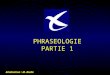 PHRASEOLOGIE PARTIE 1 Réalisation : M. Bielle SOMMAIRE GLOBAL Introduction à la phraséologie Construction de la phraséologie Application pratique à: