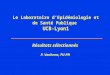 Le Laboratoire dEpidémiologie et de Santé Publique UCB-Lyon1 Résultats sélectionnés P. Vanhems, PU-PH