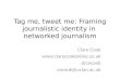 Tag me, tweet me: Framing journalistic identity in networked journalism Clare Cook  @cecook cecook@uclan.ac.uk