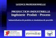 LICENCE PROFESSIONNELLE PRODUCTION INDUSTRIELLE Ingénierie Produit - Process Industrialisation de produits et simulations de procédés