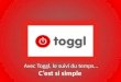 Avec Toggl, le suivi du temps… Cest si simple. Toggl, cest quoi ? Un logiciel pour le suivi du temps incroyablement simple Depuis Toggl, les feuilles
