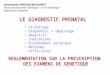LE DIAGNOSTIC PRENATAL - Historique - Diagnostic Dépistage - Objectifs - Indications - Encadrement juridique - Méthodes - Difficultés REGLEMENTATION SUR