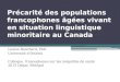 Précarité des populations francophones âgées vivant en situation linguistique minoritaire au Canada Louise Bouchard, PhD Université dOttawa Colloque francophones