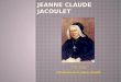 1772-1836 Fondatrice de la Sainte-Famille. Jeanne-Claude Jacoulet est née en 1772 aux Chaprais d'une famille de jardiniers. Orpheline à treize ans, elle