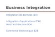 Business Integration Intégration de données (EII) Intégration d'applications (EAI) Vers l'architecture SOA … Commerce électronique B2B