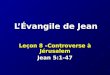LÉvangile de Jean Leçon 8 –Controverse à Jérusalem Jean 5:1-47