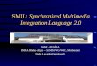 SMIL: Synchronized Multimedia Integration Language 2.0 Nabil LAYAÏDA INRIA Rhône-Alpes – SYMM WG/W3C, Monbonnot Nabil.Layaida@inrialpes.fr