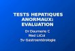 TESTS HEPATIQUES ANORMAUX: EVALUATION TESTS HEPATIQUES ANORMAUX: EVALUATION Dr Daumerie C Med LtCol Sv Gastroentérologie Sv Gastroentérologie