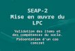 SEAP-2 Mise en œuvre du LPC Validation des items et des compétences du socle. Présentation dun cas concret