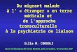 1 Du migrant malade à l « étranger » en terre médicale et de lapproche transculturelle à la psychiatrie de liaison Silla M. CONSOLI Cours introductif au