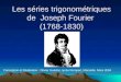 Les séries trigonométriques de Joseph Fourier (1768-1830) Conception et Réalisation : Olivier Guédon, lycée Rempart, Marseille. Mars 2004