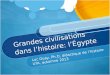 Grandes civilisations dans lhistoire: lÉgypte Luc Guay, Ph.D, didactique de lhistoire UTA, automne 2013