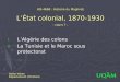 HIS 4668 : Histoire du Maghreb LÉtat colonial, 1870-1930 - cours 7 - I. LAlgérie des colons II. La Tunisie et le Maroc sous protectorat Stefan Winter Département