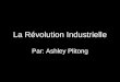 La Révolution Industrielle Par: Ashley Plitong. Définition La Révolution industrielle : Transformation majeure dans la production de bien. Suit deux axes;