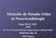 Maladie de Rendu-Osler et Neuroradiologie Maladie de Rendu-Osler et Neuroradiologie Serge BRACARD 2008 Service de Neuroradiologie diagnostique et thérapeutique