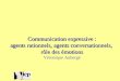 Communication expressive : agents rationnels, agents conversationnels, rôle des é motions V é ronique Auberg é
