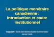 La politique monétaire canadienne : Introduction et cadre institutionnel Copyright - École des Hautes Études Commerciales Janvier 1998