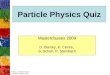 Particle Physics Quiz Masterclasses 2009 D. Barney, K. Cecire, S. Schuh, P. Steinbach