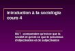 Introduction à la sociologie cours 4 BUT : comprendre quest-ce que la société et quest-ce que le processus dobjectivation et de subjectivation