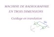 Guidage en translation MACHINE DE RADIOGRAPHIE B 0 i0i0 j0j0 k0k0 2 C EN TROIS DIMENSIONS