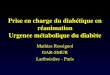 Prise en charge du diabétique en réanimation Urgence métabolique du diabète Mathias Rossignol DAR-SMUR Lariboisière - Paris