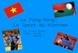 Le Ping-Pong: Le Sport du Vietnam Par: Grace, Maddy, Stella, et Uma Period 1
