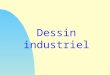 Dessin industriel. I/ Définition: Le dessin industriel est le langage de la communication technique entre les différents intervenants des secteurs industriels