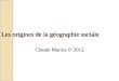 Les origines de la géographie sociale Claude Marois © 2012