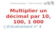 Multiplier un décimal par 10, 100, 1 000 Mathématiques – Calcul mental Entraînement n° 4