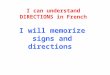 I can understand DIRECTIONS in French I will memorize signs and directions
