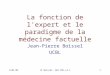 8/01/05JP Boissel, AEU FMC,v2.11 La fonction de l'expert et le paradigme de la médecine factuelle Jean-Pierre Boissel UCBL
