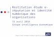 Groupe de travail intelligence économique et gestion de la connaissance Restitution étude e-réputation et identité numérique des organisations 15 avril