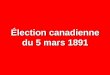Élection canadienne du 5 mars 1891. NOMBRE% CIRCONSCRIPTIONS65— ÉLECTEURS INSCRITS 302 668 — ÉLECTEURS INSCRITS DANS LES CIRCONSCRIPTIONS CONTESTÉES 284