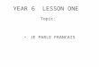 YEAR 6 LESSON ONE Topic: JE PARLE FRANCAIS. D0 NOW Name TEN foreign languages you know in English.(3mins) 1…………………….2…………………… 3…………………...4……………………