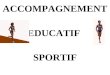 ACCOMPAGNEMENT EDUCATIF SPORTIF. L’accompagnement éducatif dans le domaine de la pratique sportive est appelé à compléter d’autres dispositifs existant