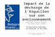 1 Impact de la décharge de l’Aiguillon sur son environnement par Jean Pierre Rivron et Jean-Louis Ecuer Présentation publique du vendredi 11 mai 2012 Mise