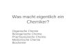 Was macht eigentlich ein Chemiker? Organische Chemie Bioorganische Chemie Pharmazeutische Chemie Medizinische Chemie Biochemie