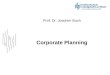 Corporate Planning Prof. Dr. Joachim Buch. Corporate Planning S2 Themenfelder Planungsabläufe und –strukturen Fallaufgaben zur Planung Fallaufgaben zum