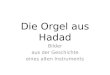 Die Orgel aus Hadad Bilder aus der Geschichte eines alten Instruments